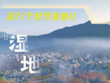 2月2日是第27个世界湿地日,我国新增国际重要湿地18处